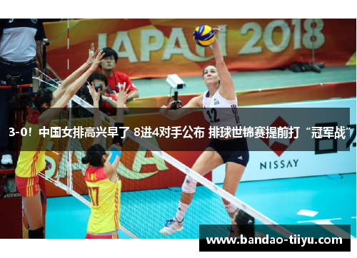 3-0！中国女排高兴早了 8进4对手公布 排球世锦赛提前打“冠军战”